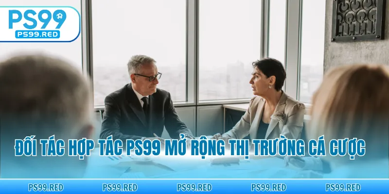 Đối tác hợp tác PS99 mở rộng thị trường cá cược