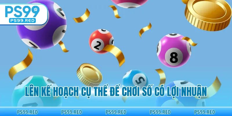 Lên kế hoạch cụ thể để chơi số có lợi nhuận