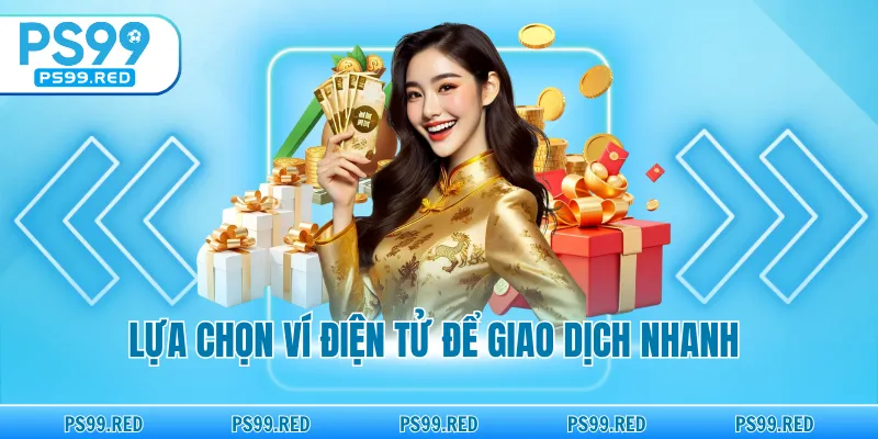 Lựa chọn ví điện tử để giao dịch nhanh