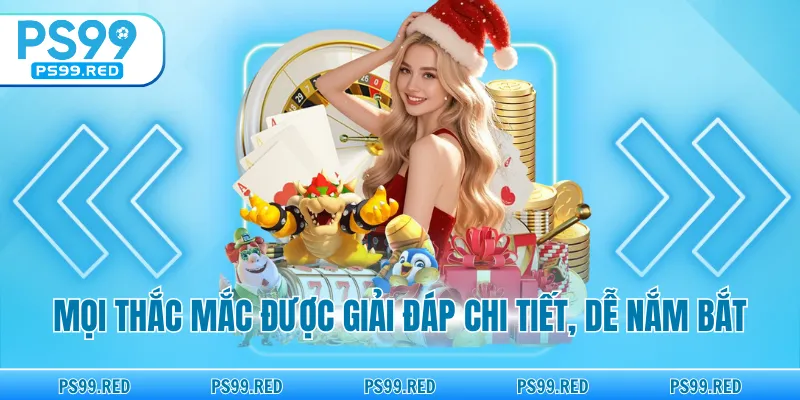 Mọi thắc mắc được giải đáp chi tiết, dễ nắm bắt