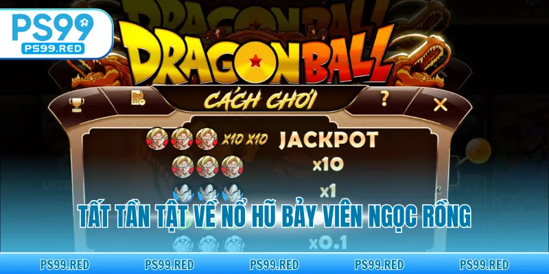 Tất tần tật về nổ hũ bảy viên ngọc rồng