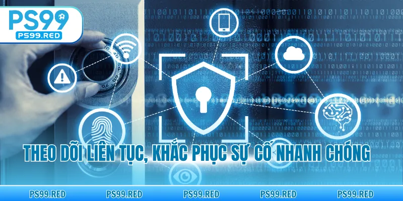 Theo dõi liên tục, khắc phục sự cố nhanh chóng