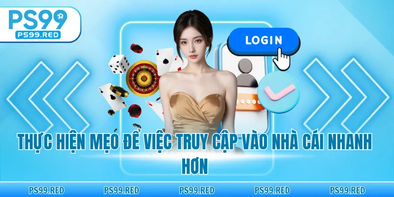Thực hiện mẹo để việc truy cập vào nhà cái nhanh hơn