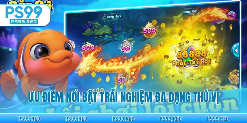 Ưu điểm nổi bật trải nghiệm đa dạng thú vị