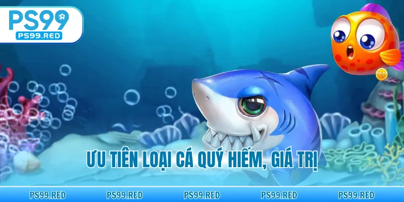 Ưu tiên loại cá quý hiếm, giá trị